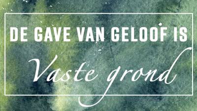 vaste grond kom van die gawe van geloof